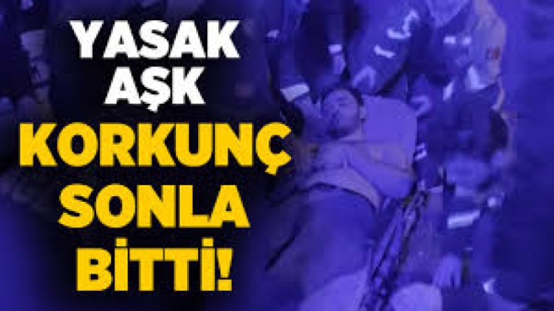 Yasak aşk korkunç sonla bitti!